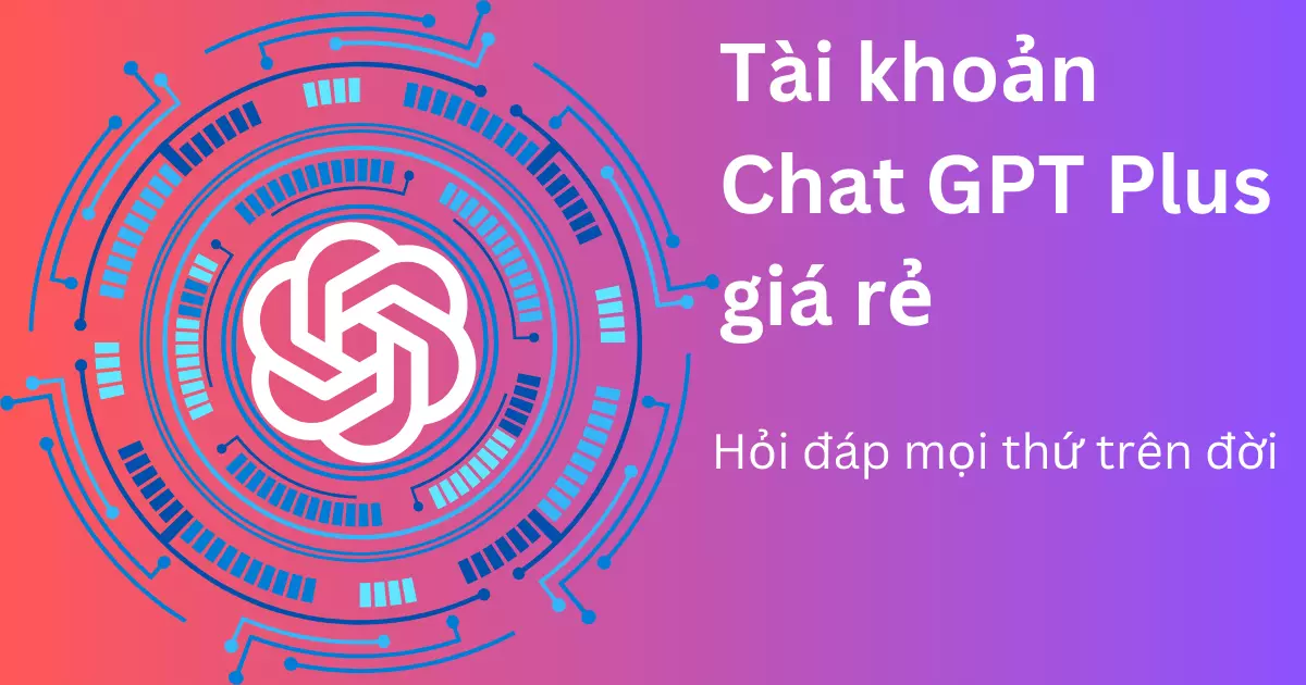 Chat GPT Plus chính chủ xịn giá rẻ