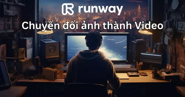 Chuyển đổi ảnh thành video với Runway AI chính chủ giá rẻ